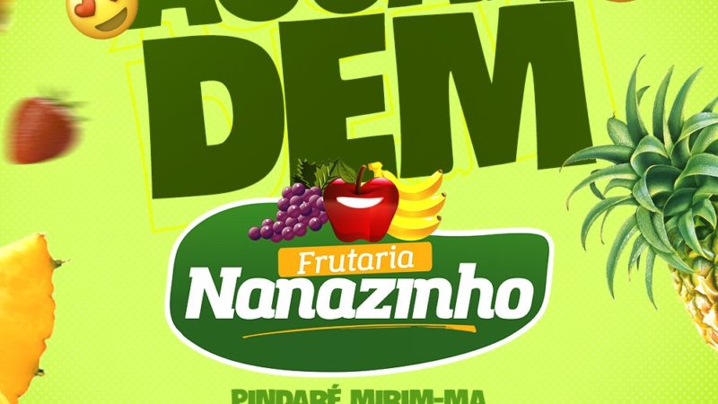 Vem aí a grande reinauguração da Frutaria Nanazinho em Pindaré Mirim